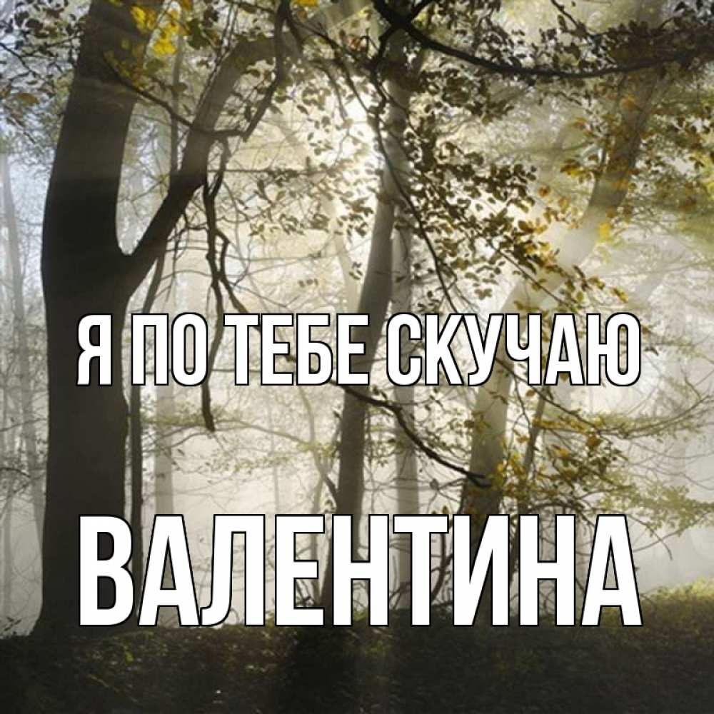Открытка на каждый день с именем, Валентина Я по тебе скучаю грустно Прикольная открытка с пожеланием онлайн скачать бесплатно 