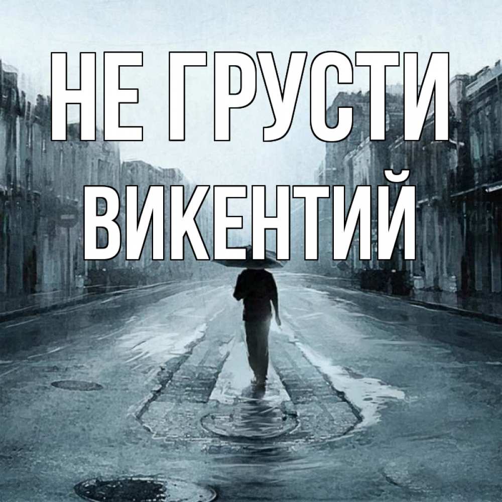 Открытка на каждый день с именем, Викентий Не грусти опустевшая улица Прикольная открытка с пожеланием онлайн скачать бесплатно 