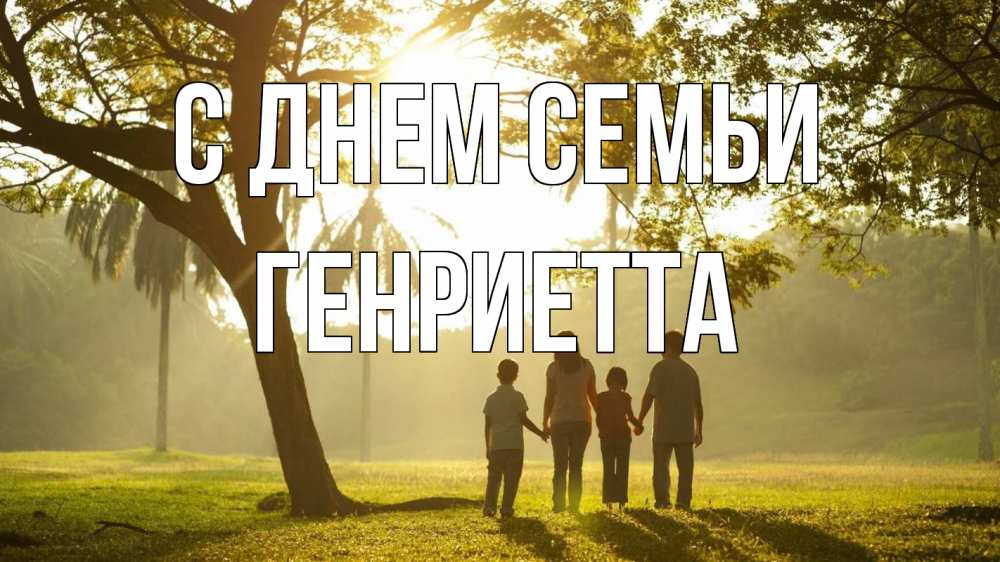Открытка на каждый день с именем, Генриетта С днем семьи с днем семьи Прикольная открытка с пожеланием онлайн скачать бесплатно 