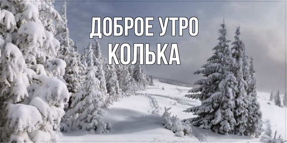 Открытка на каждый день с именем, Колька Доброе утро пасмурное утро Прикольная открытка с пожеланием онлайн скачать бесплатно 