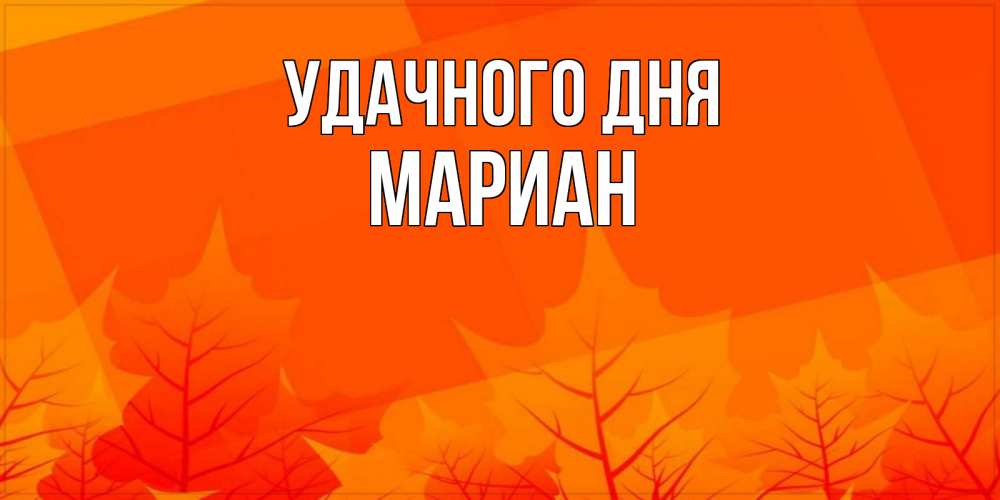 Открытка на каждый день с именем, Мариан Удачного дня осеннее настроение Прикольная открытка с пожеланием онлайн скачать бесплатно 