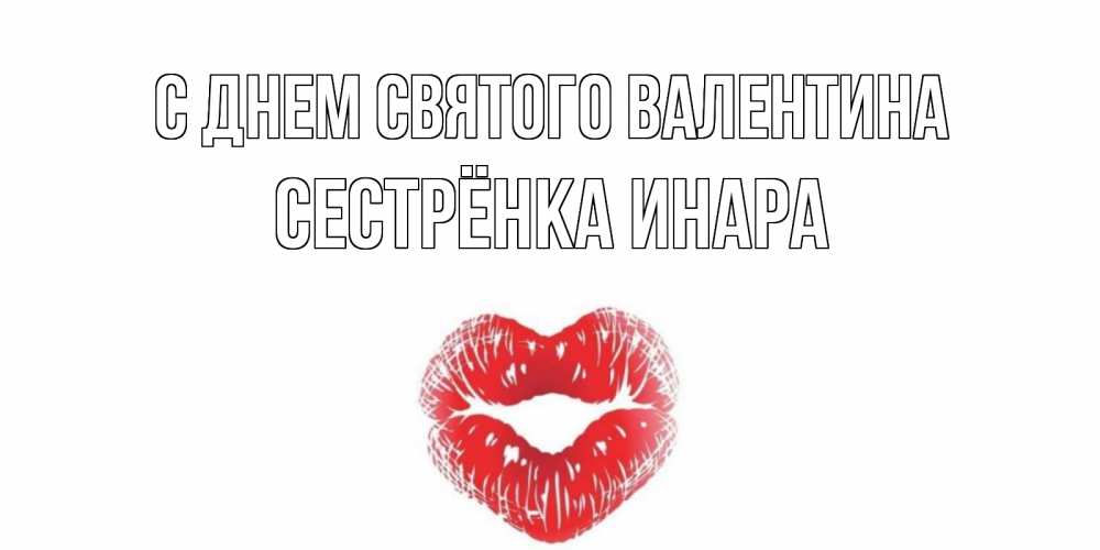 Открытка на каждый день с именем, Сестрёнка-Инара С днем Святого Валентина поцелуй на валентинке с именем Прикольная открытка с пожеланием онлайн скачать бесплатно 