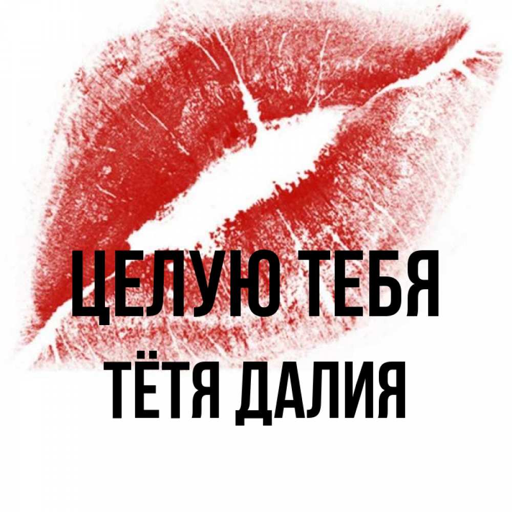 Открытка на каждый день с именем, Тётя-Далия Целую тебя открытка с пожеланием поцелуя Прикольная открытка с пожеланием онлайн скачать бесплатно 