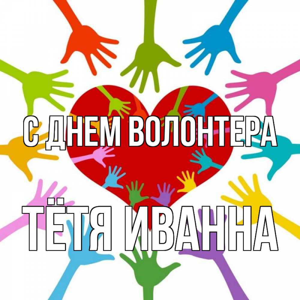 Открытка на каждый день с именем, Тётя-Иванна С днем волонтера с днем волонтера Прикольная открытка с пожеланием онлайн скачать бесплатно 