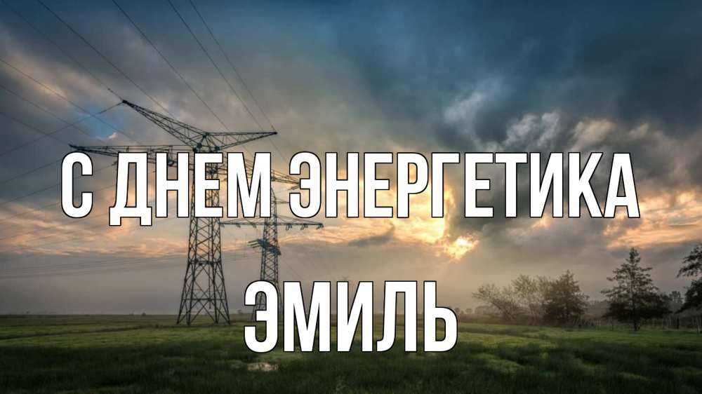 Открытка на каждый день с именем, Эмиль С днем энергетика облака столбы линия Прикольная открытка с пожеланием онлайн скачать бесплатно 