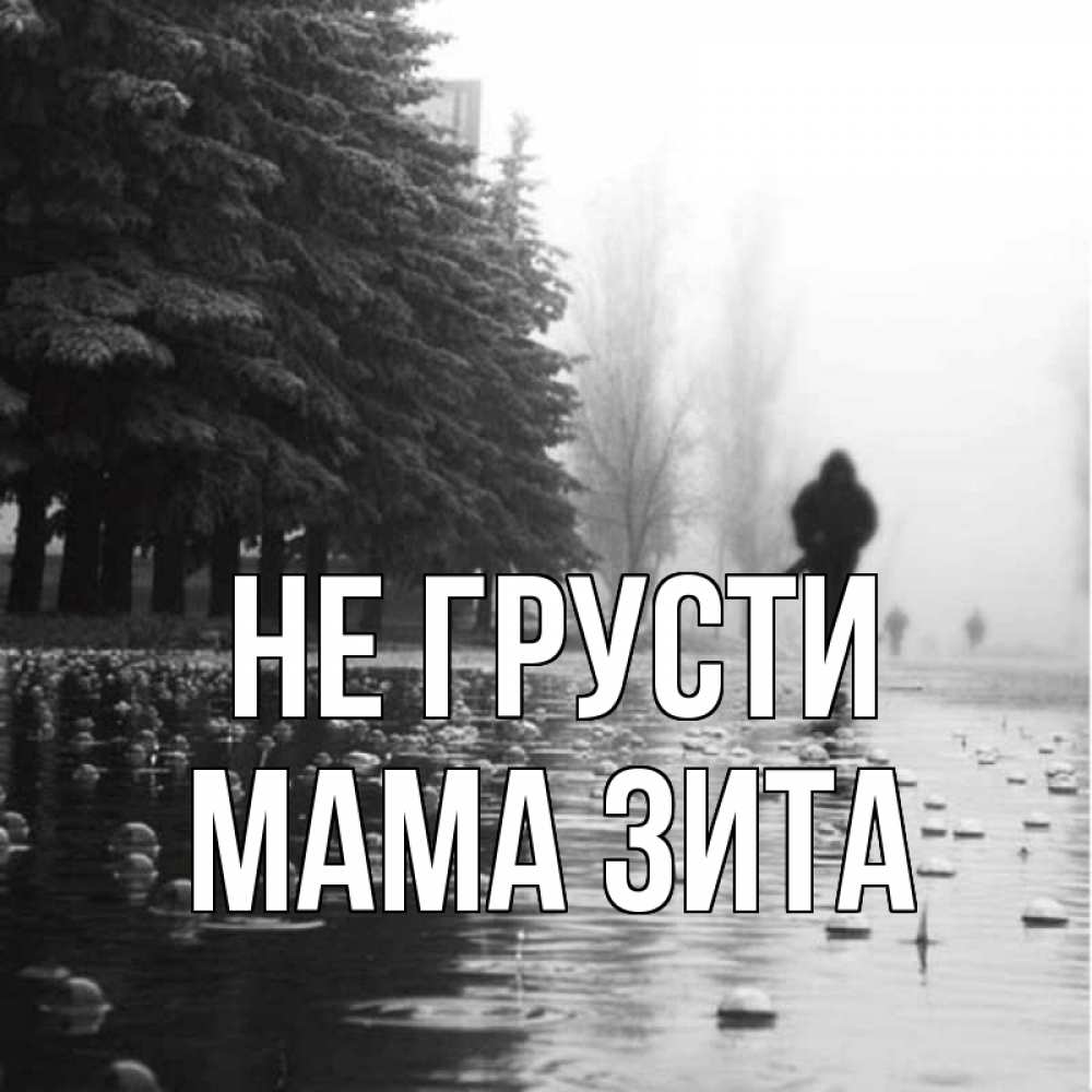 Открытка на каждый день с именем, Мама-Зита Не грусти улица под дождем Прикольная открытка с пожеланием онлайн скачать бесплатно 
