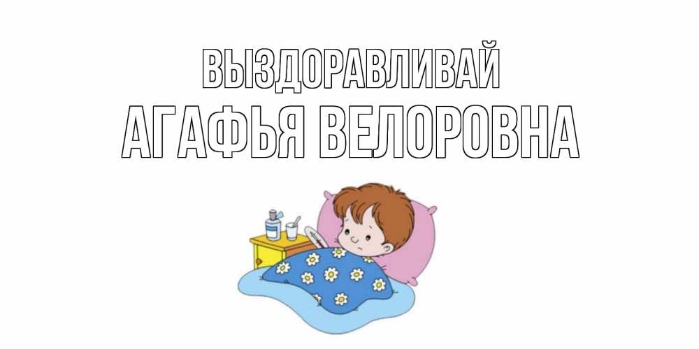 Картинка Выздоравливай, Агафья Велоровна