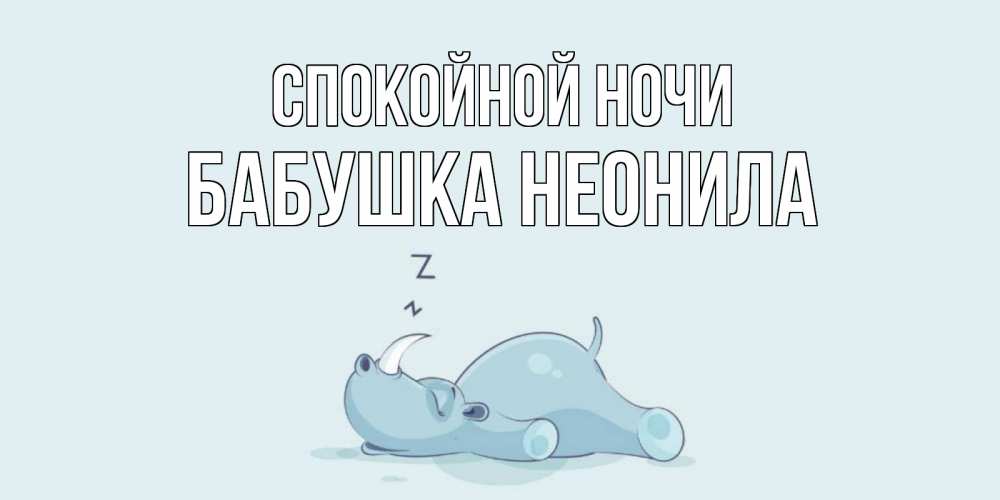 Открытка на каждый день с именем, Бабушка-Неонила Спокойной ночи сладких снов с носорогом Прикольная открытка с пожеланием онлайн скачать бесплатно 