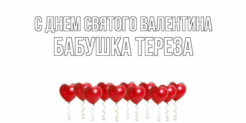 Открытка на каждый день с именем, Бабушка-Тереза С днем Святого Валентина Поздравляю с днем всех влюбленных тебя моя родная Прикольная открытка с пожеланием онлайн скачать бесплатно 