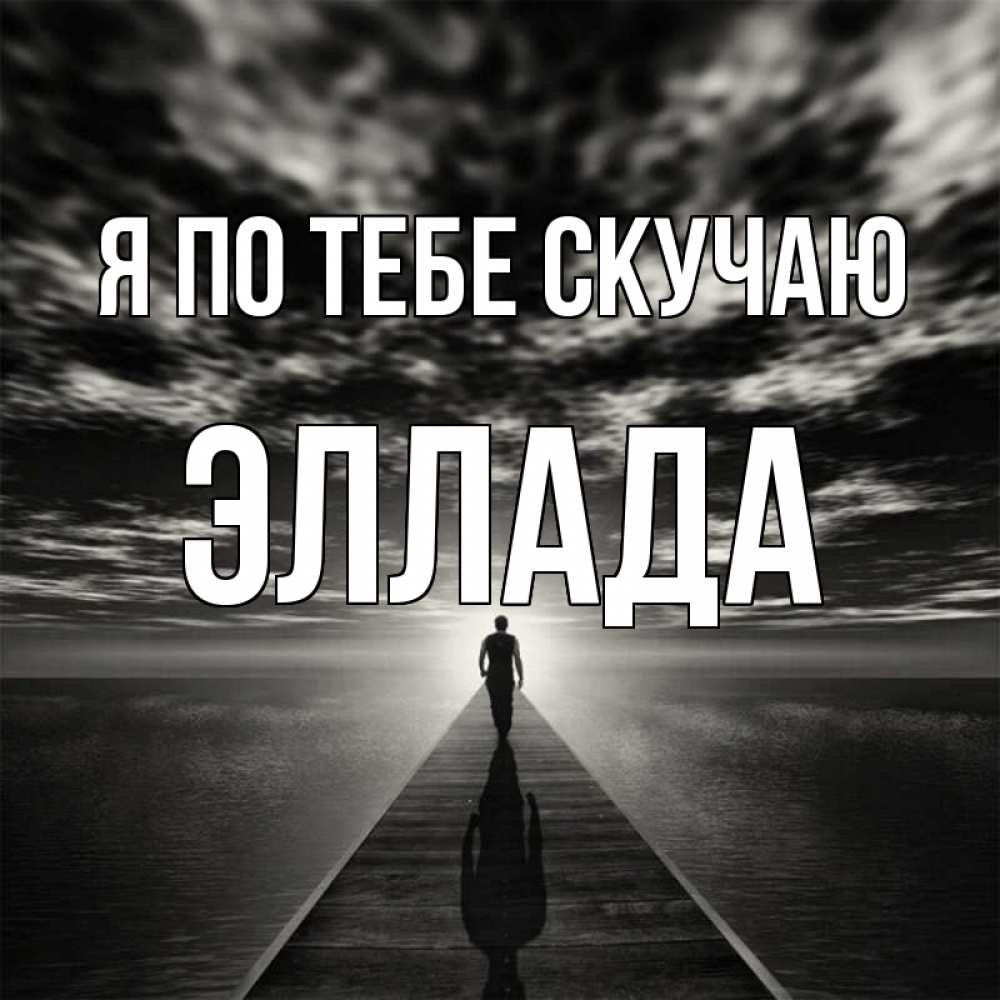 Открытка на каждый день с именем, Эллада Я по тебе скучаю к тебе Прикольная открытка с пожеланием онлайн скачать бесплатно 