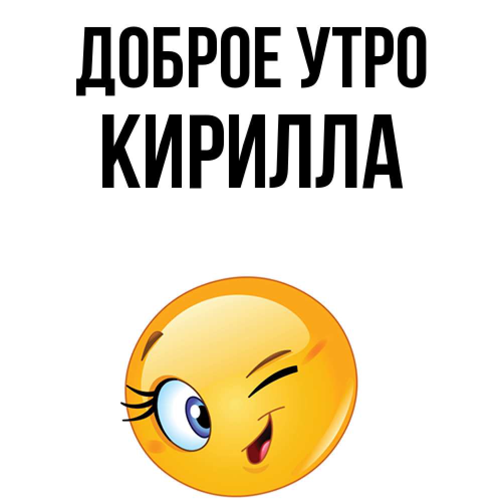 Открытка на каждый день с именем, Кирилла Доброе утро хорошее настроение Прикольная открытка с пожеланием онлайн скачать бесплатно 