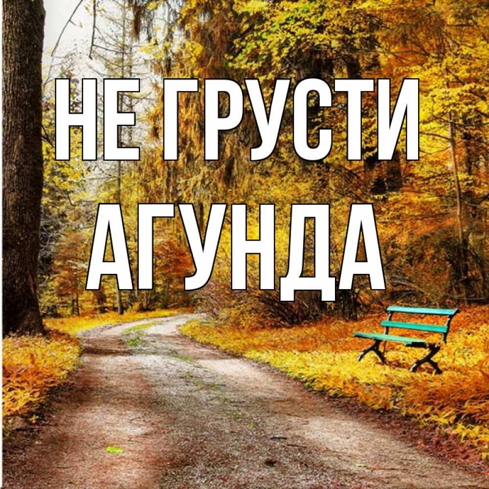 Открытка на каждый день с именем, Агунда Не грусти зеленая лавочка Прикольная открытка с пожеланием онлайн скачать бесплатно 