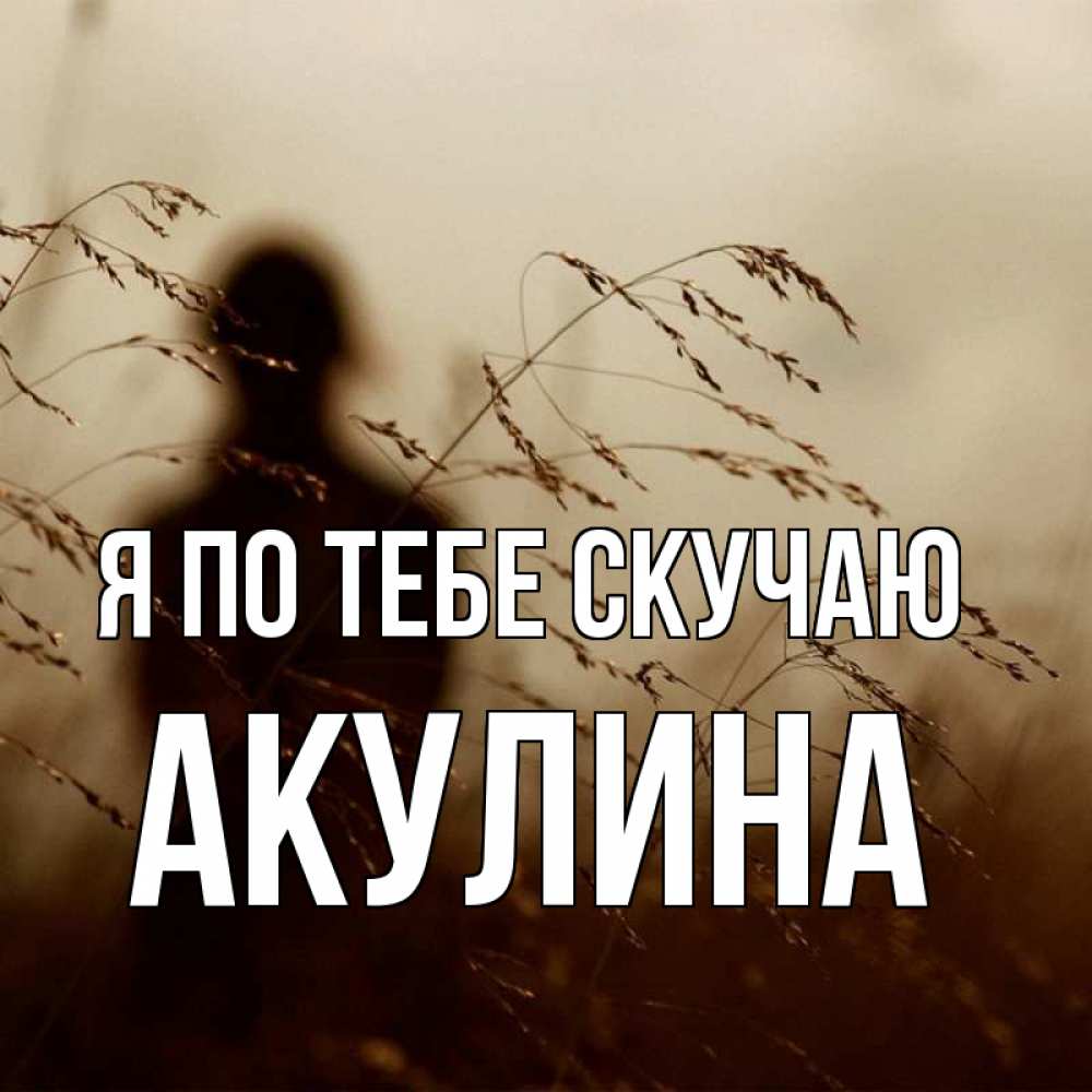 Открытка на каждый день с именем, Акулина Я по тебе скучаю силуэт девушки Прикольная открытка с пожеланием онлайн скачать бесплатно 