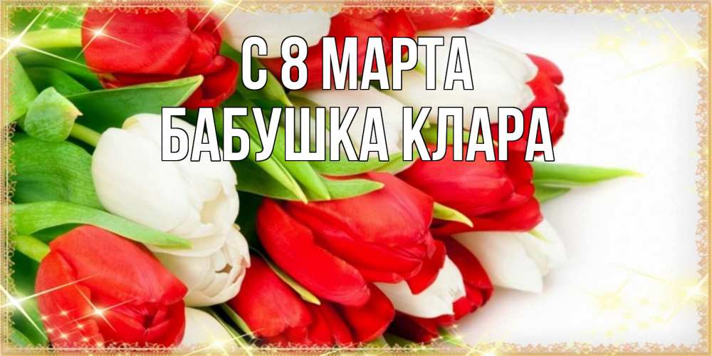 Открытка на каждый день с именем, Бабушка-Клара С 8 марта Поздравительные открытки для милых женщин Прикольная открытка с пожеланием онлайн скачать бесплатно 