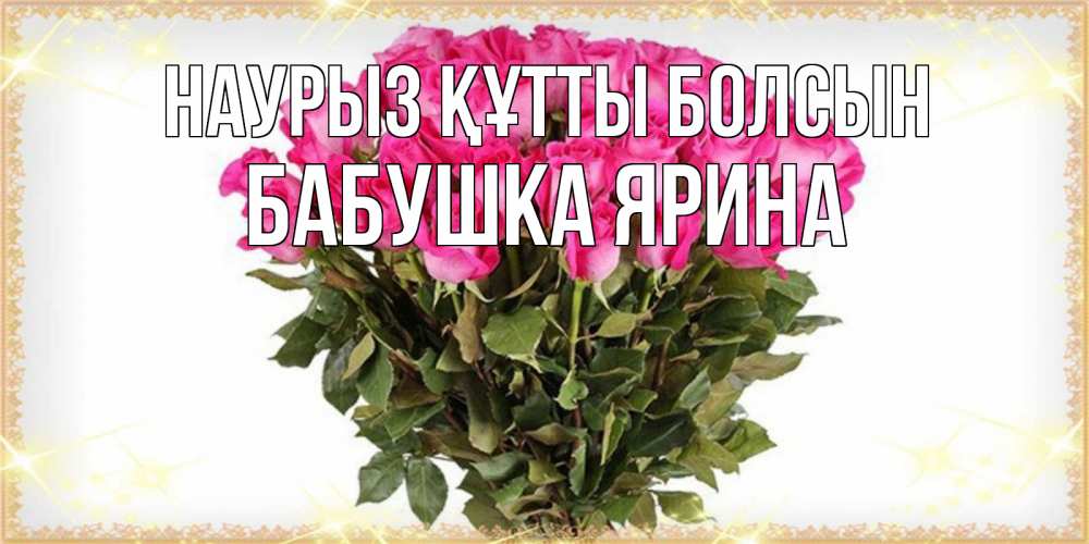 Открытка на каждый день с именем, Бабушка-Ярина Наурыз құтты болсын красивые открытки в оригинальной обработке на международный женский день Прикольная открытка с пожеланием онлайн скачать бесплатно 