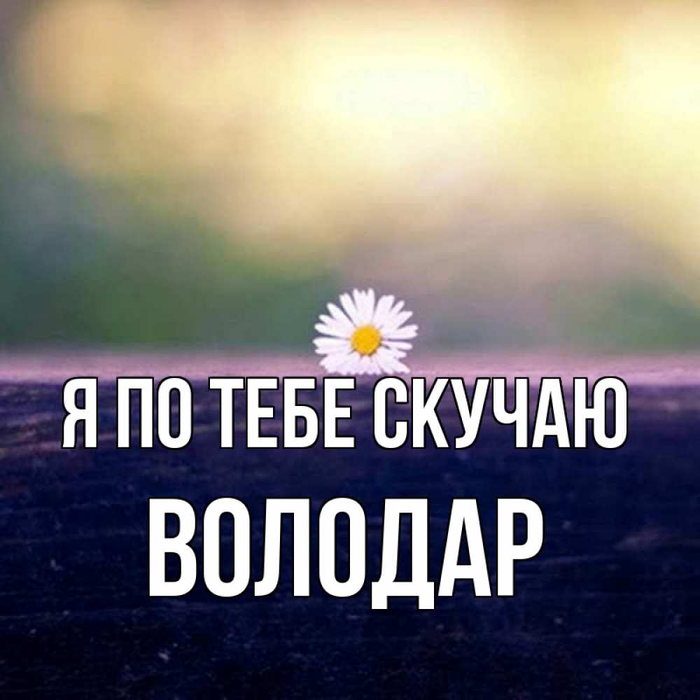 Открытка на каждый день с именем, Володар Я по тебе скучаю приходи в гости Прикольная открытка с пожеланием онлайн скачать бесплатно 