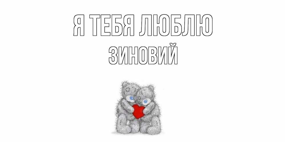 Открытка на каждый день с именем, Зиновий Я тебя люблю мишки, сердце Прикольная открытка с пожеланием онлайн скачать бесплатно 