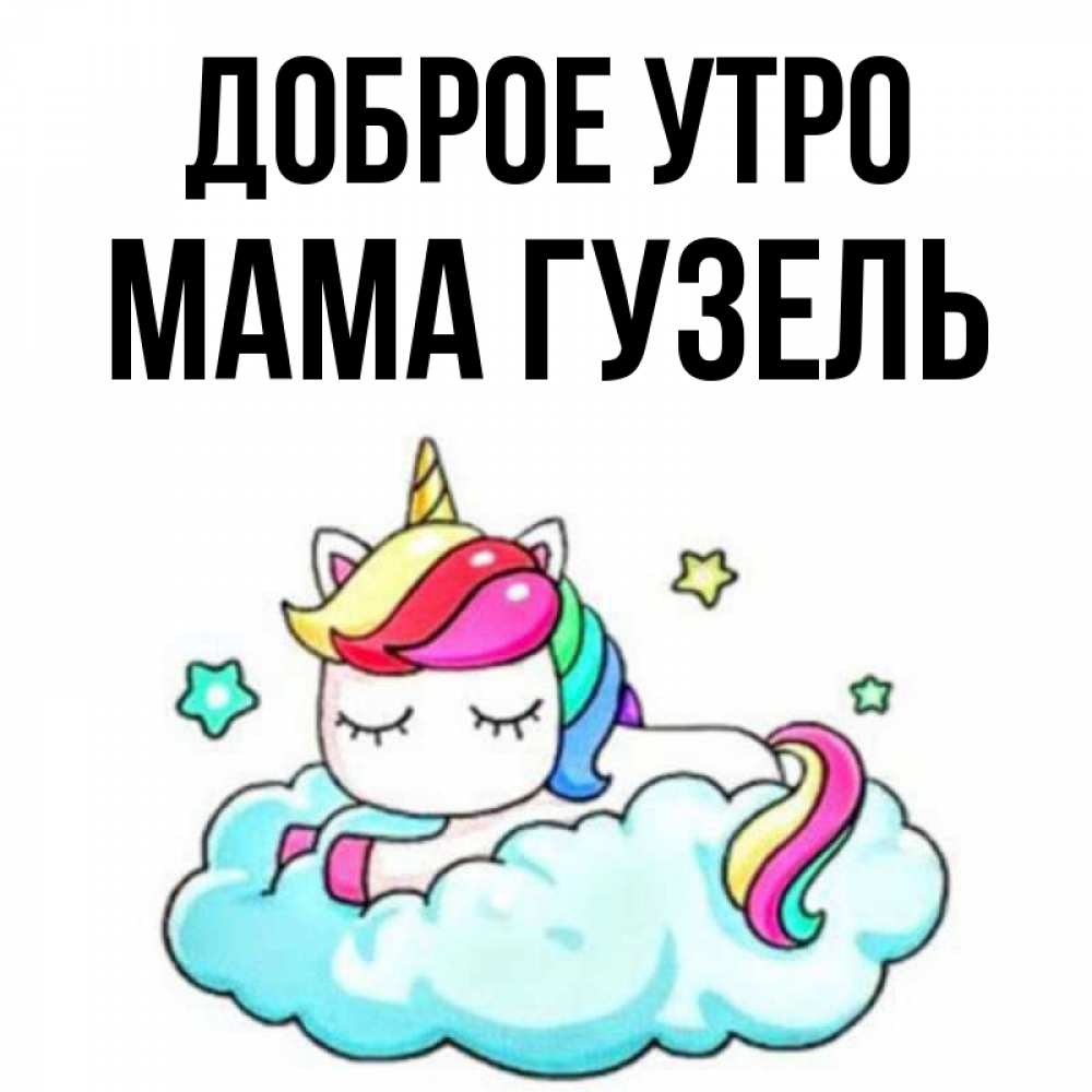 Открытка на каждый день с именем, Мама-Гузель Доброе утро радужное утро Прикольная открытка с пожеланием онлайн скачать бесплатно 