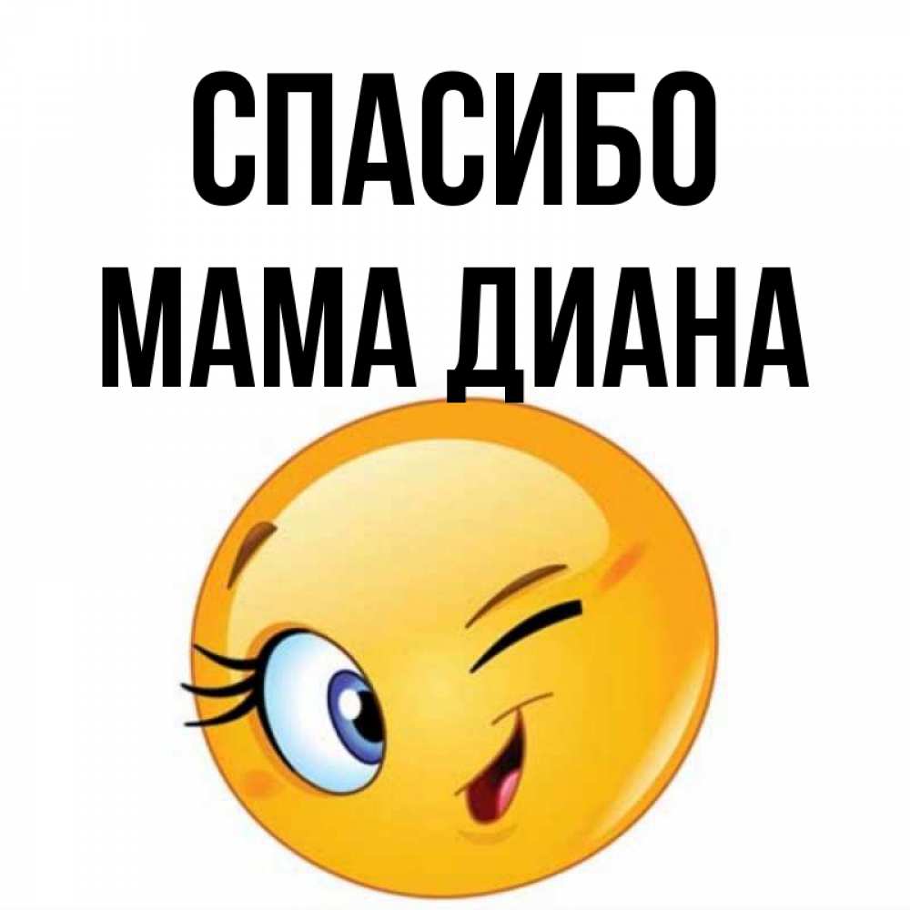Открытка на каждый день с именем, Мама-Диана Спасибо открытка с подмигивающим смайлом Прикольная открытка с пожеланием онлайн скачать бесплатно 