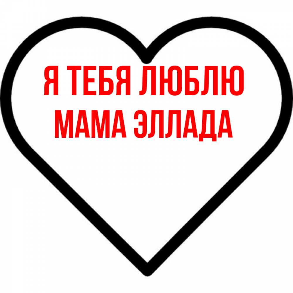 Открытка на каждый день с именем, Мама-Эллада Я тебя люблю посто Прикольная открытка с пожеланием онлайн скачать бесплатно 