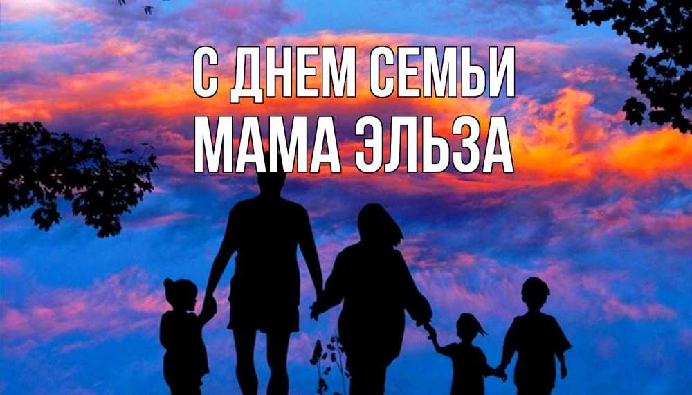 Открытка на каждый день с именем, Мама-Эльза С днем семьи семья Прикольная открытка с пожеланием онлайн скачать бесплатно 