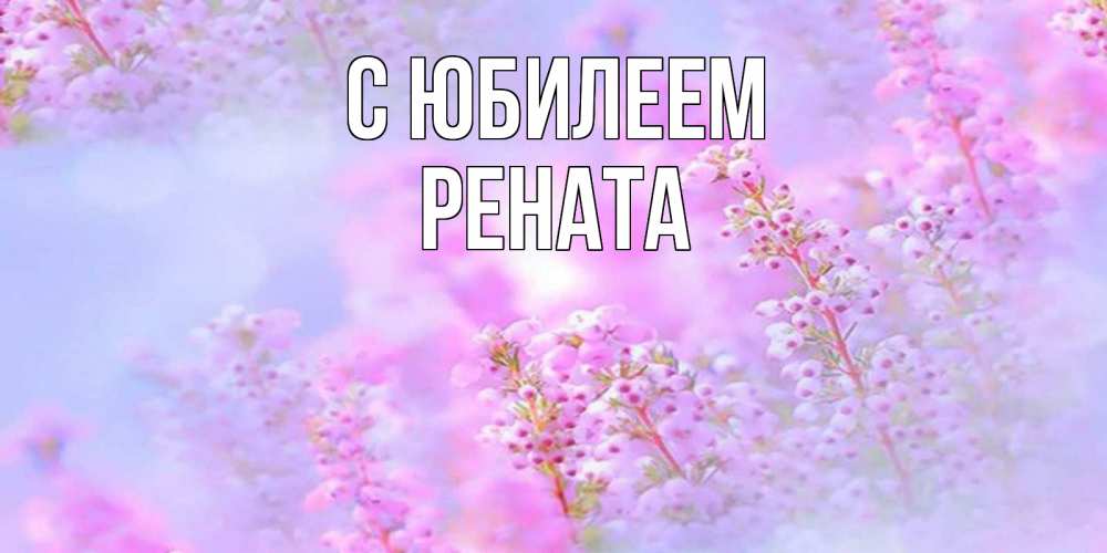 Открытка на каждый день с именем, Рената С юбилеем красивая открытка с мелкими цветами Прикольная открытка с пожеланием онлайн скачать бесплатно 