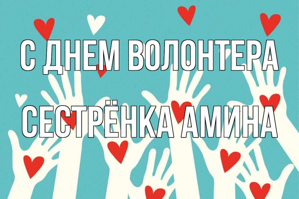 Открытка на каждый день с именем, Сестрёнка-Амина С днем волонтера с днем волонтера Прикольная открытка с пожеланием онлайн скачать бесплатно 