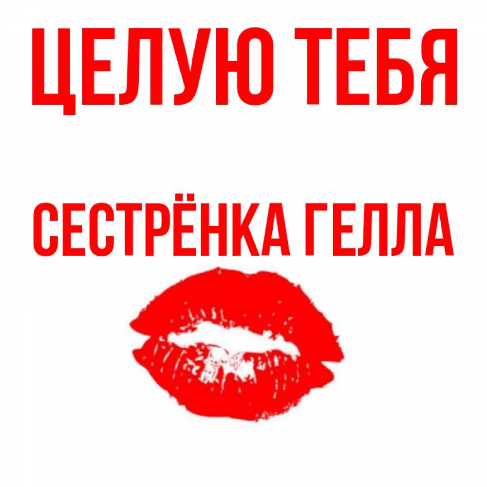 Открытка на каждый день с именем, Сестрёнка-Гелла Целую тебя помада и губы Прикольная открытка с пожеланием онлайн скачать бесплатно 