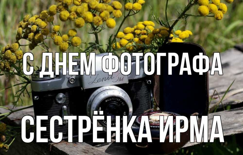 Открытка на каждый день с именем, Сестрёнка-Ирма С днем фотографа с днем фотографа Прикольная открытка с пожеланием онлайн скачать бесплатно 