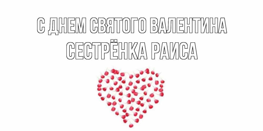 Открытка на каждый день с именем, Сестрёнка-Раиса С днем Святого Валентина сердечко для любимой Прикольная открытка с пожеланием онлайн скачать бесплатно 