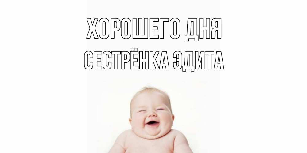 Открытка на каждый день с именем, Сестрёнка-Эдита Хорошего дня открытка для поднятия настроения Прикольная открытка с пожеланием онлайн скачать бесплатно 