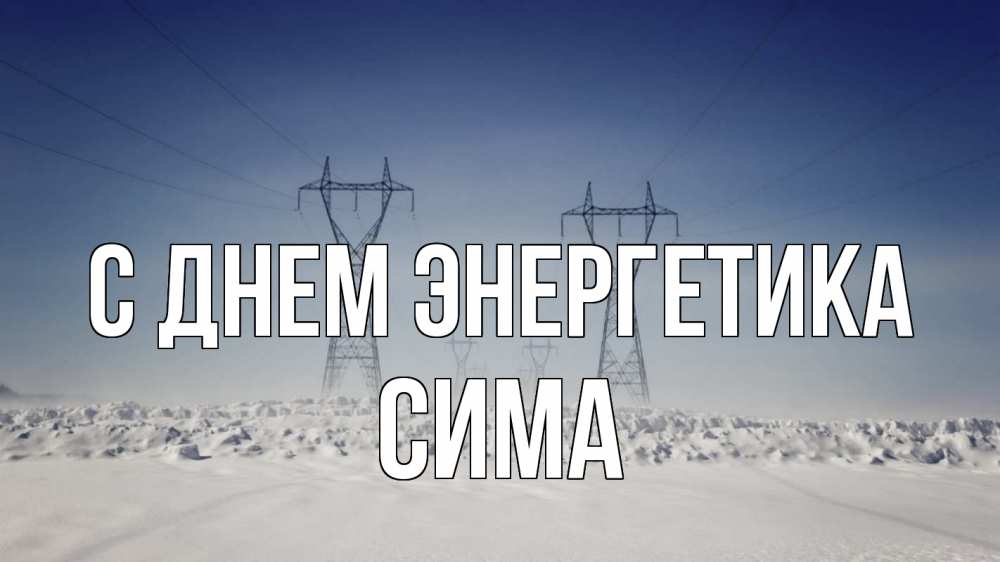 Открытка на каждый день с именем, Сима С днем энергетика снег зима Прикольная открытка с пожеланием онлайн скачать бесплатно 