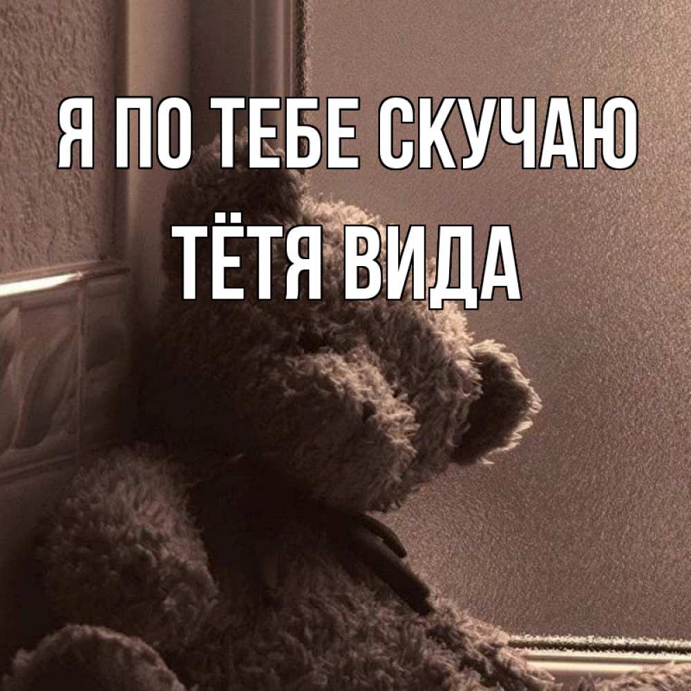 Открытка на каждый день с именем, Тётя-Вида Я по тебе скучаю скучаем тут Прикольная открытка с пожеланием онлайн скачать бесплатно 