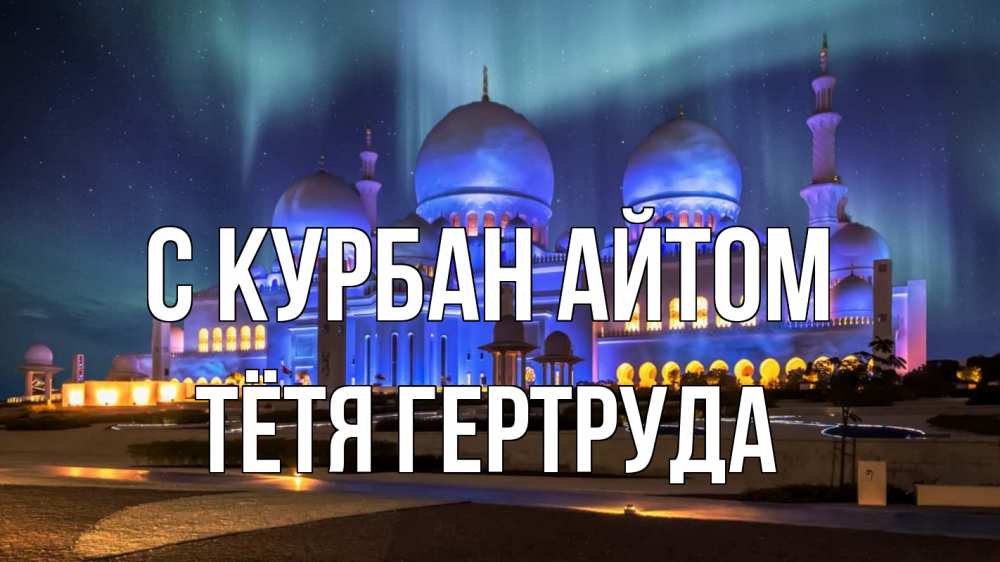 Открытка на каждый день с именем, Тётя-Гертруда С курбан айтом мечеть Прикольная открытка с пожеланием онлайн скачать бесплатно 