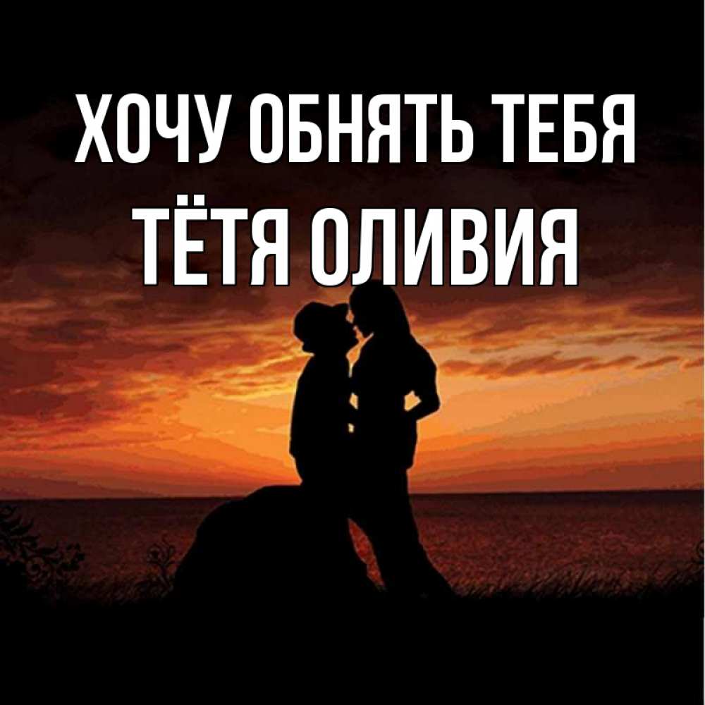Открытка на каждый день с именем, Тётя-Оливия Хочу обнять тебя парень и девушка и оранжевое небо Прикольная открытка с пожеланием онлайн скачать бесплатно 