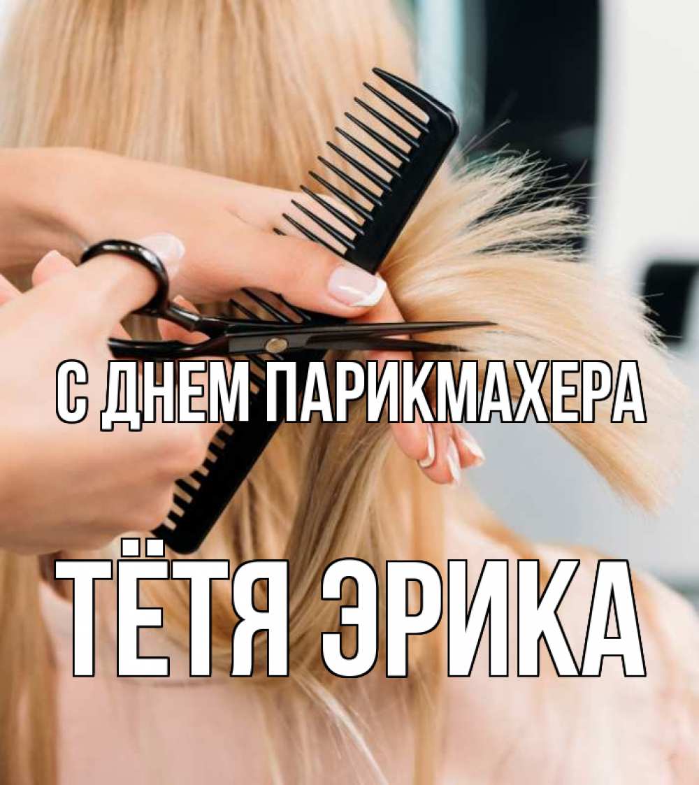 Открытка на каждый день с именем, Тётя-Эрика С днем парикмахера подстригают человека  1 Прикольная открытка с пожеланием онлайн скачать бесплатно 