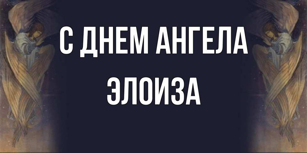 Открытка на каждый день с именем, Элоиза С днем ангела день ангела Прикольная открытка с пожеланием онлайн скачать бесплатно 