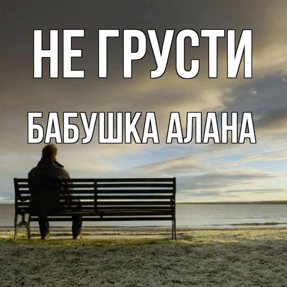 Открытка на каждый день с именем, Бабушка-Алана Не грусти озеро Прикольная открытка с пожеланием онлайн скачать бесплатно 