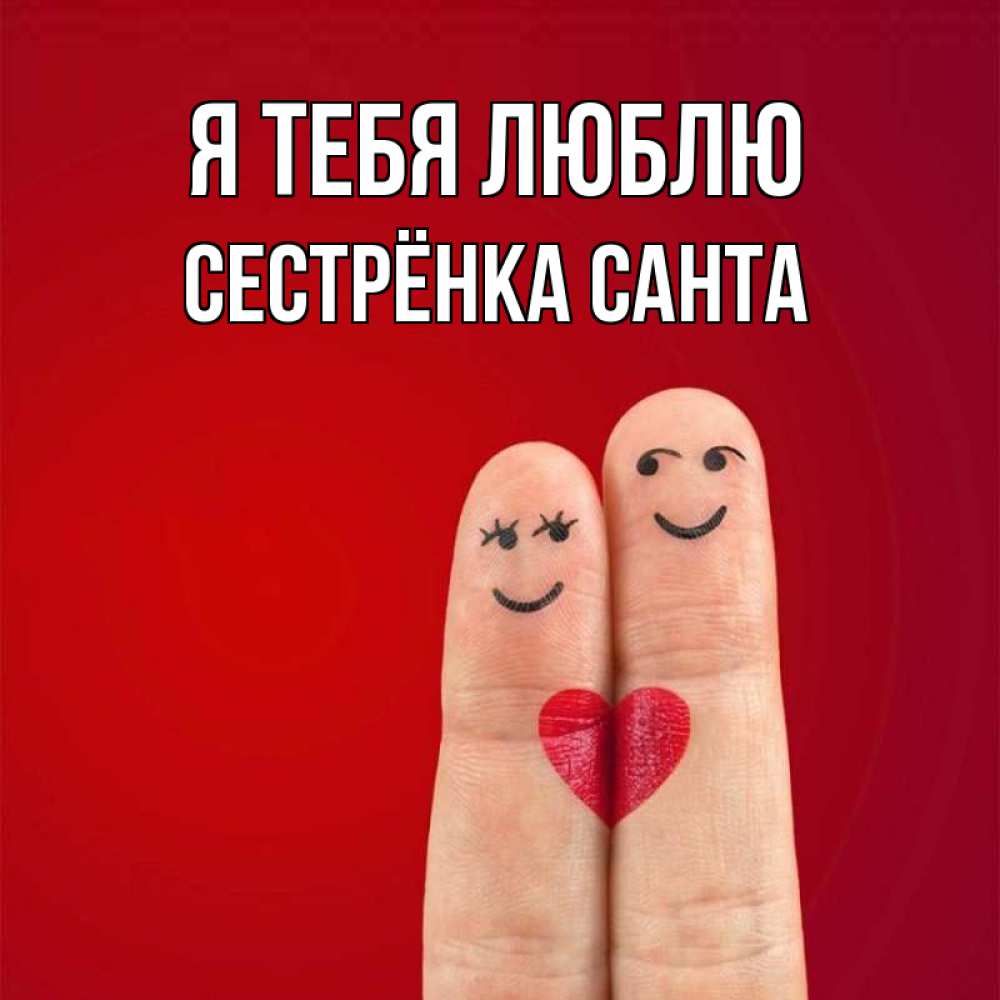 Открытка на каждый день с именем, Сестрёнка-Санта Я тебя люблю одно целое Прикольная открытка с пожеланием онлайн скачать бесплатно 