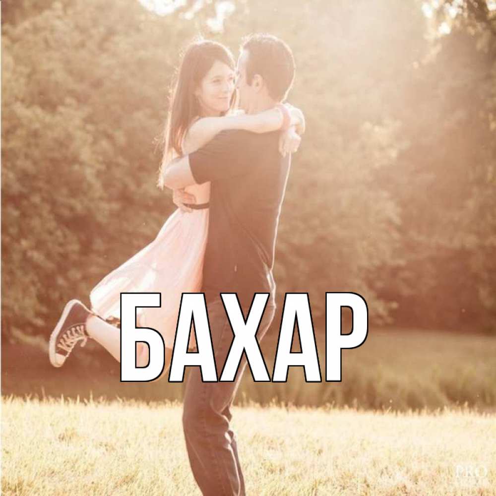 Открытка на каждый день с именем, Бахар Главная парень и девушка фото под фильтром Прикольная открытка с пожеланием онлайн скачать бесплатно 