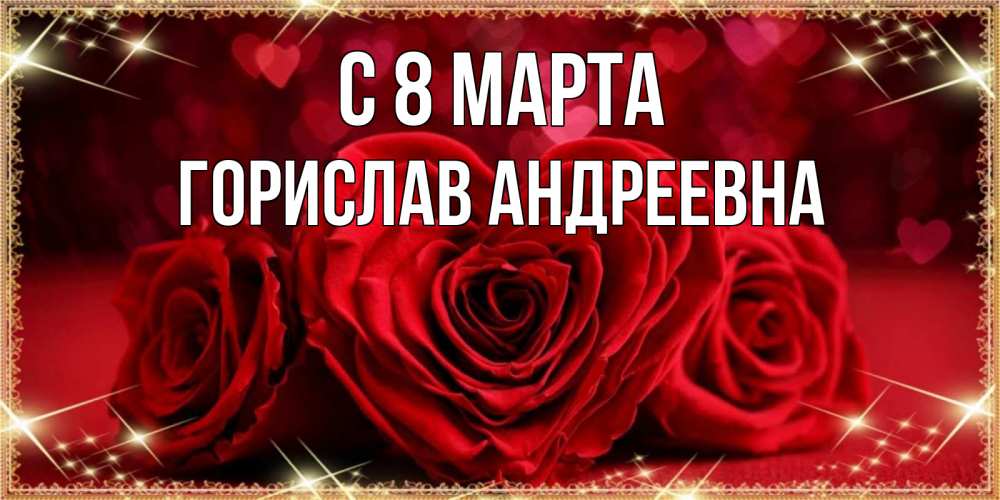Открытка на каждый день с именем, Горислав-Андреевна С 8 МАРТА три красные розы Прикольная открытка с пожеланием онлайн скачать бесплатно 