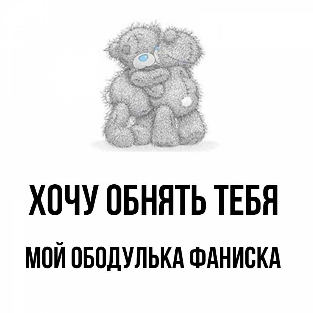 Открытка с именем, Мой ободулька Фаниска, Хочу обнять тебя