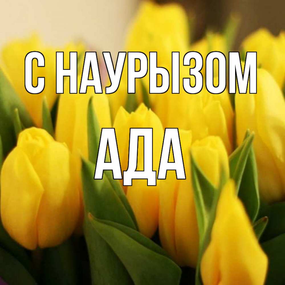 Открытка на каждый день с именем, Ада С наурызом цветы Прикольная открытка с пожеланием онлайн скачать бесплатно 