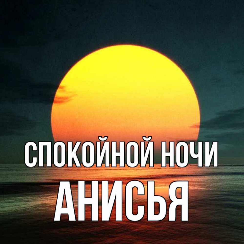 Открытка на каждый день с именем, Анисья Спокойной ночи огромный диск солнц Прикольная открытка с пожеланием онлайн скачать бесплатно 