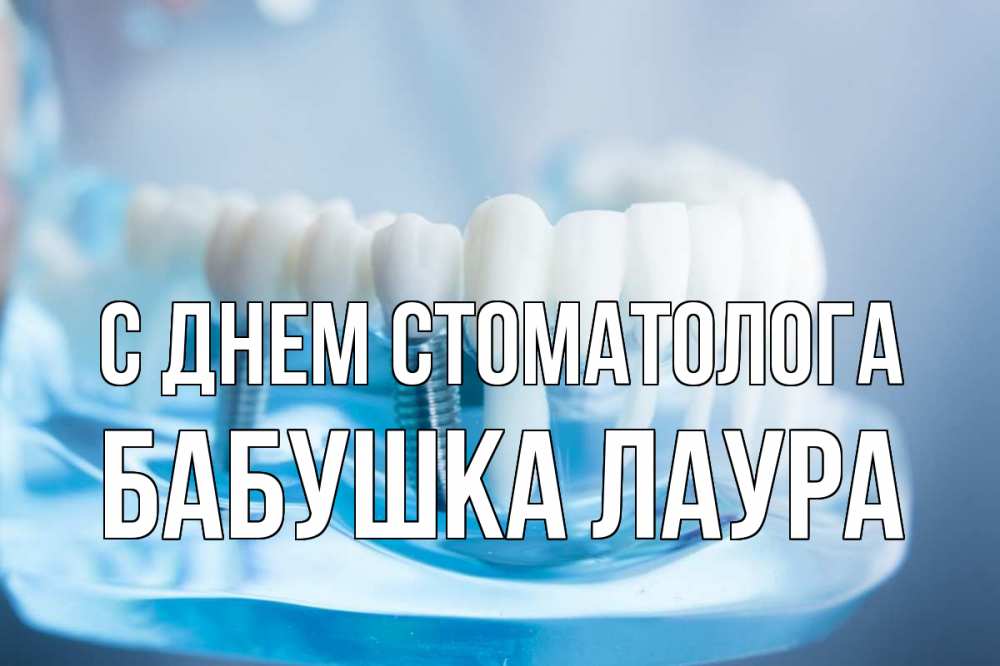 Открытка на каждый день с именем, Бабушка-Лаура С днем стоматолога с днем стоматолога Прикольная открытка с пожеланием онлайн скачать бесплатно 