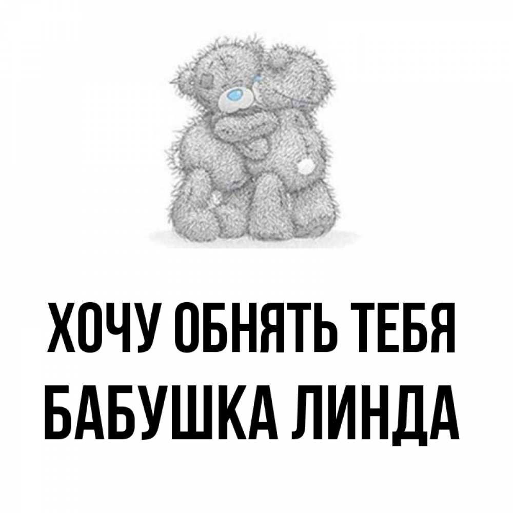 Открытка на каждый день с именем, Бабушка-Линда Хочу обнять тебя два теддика Прикольная открытка с пожеланием онлайн скачать бесплатно 
