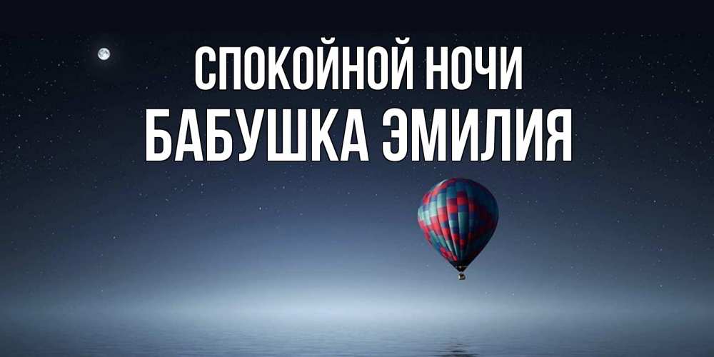 Открытка на каждый день с именем, Бабушка-Эмилия Спокойной ночи ночная открытка Прикольная открытка с пожеланием онлайн скачать бесплатно 