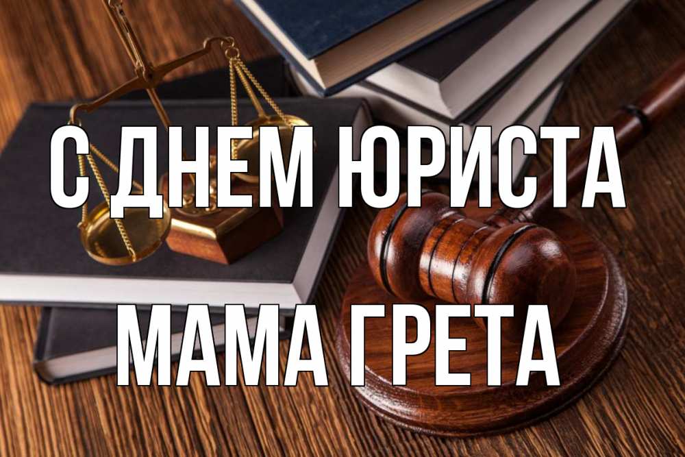 Открытка на каждый день с именем, Мама-Грета С днем юриста с днем юриста Прикольная открытка с пожеланием онлайн скачать бесплатно 