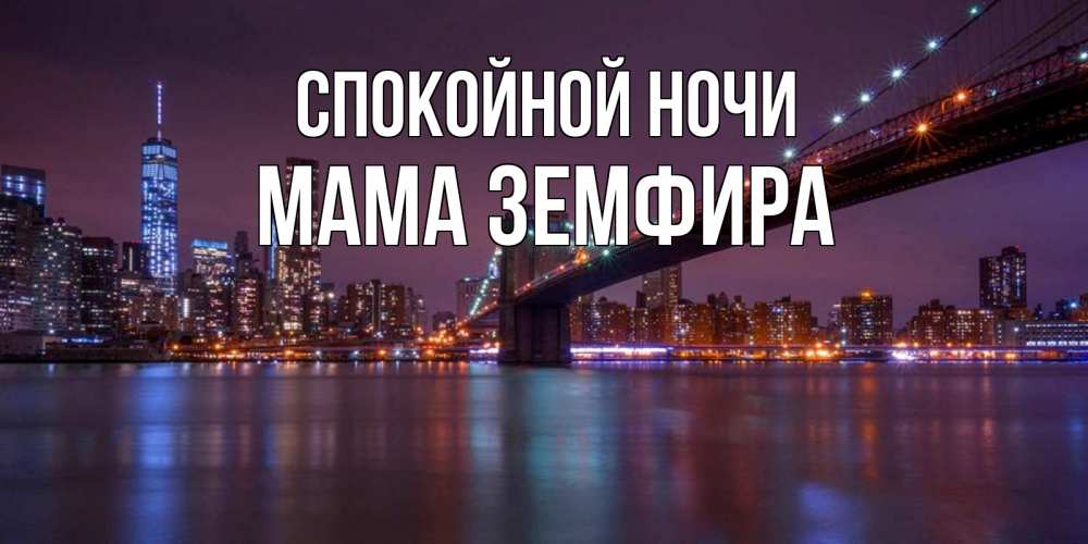 Открытка на каждый день с именем, Мама-Земфира Спокойной ночи ночной мост Прикольная открытка с пожеланием онлайн скачать бесплатно 