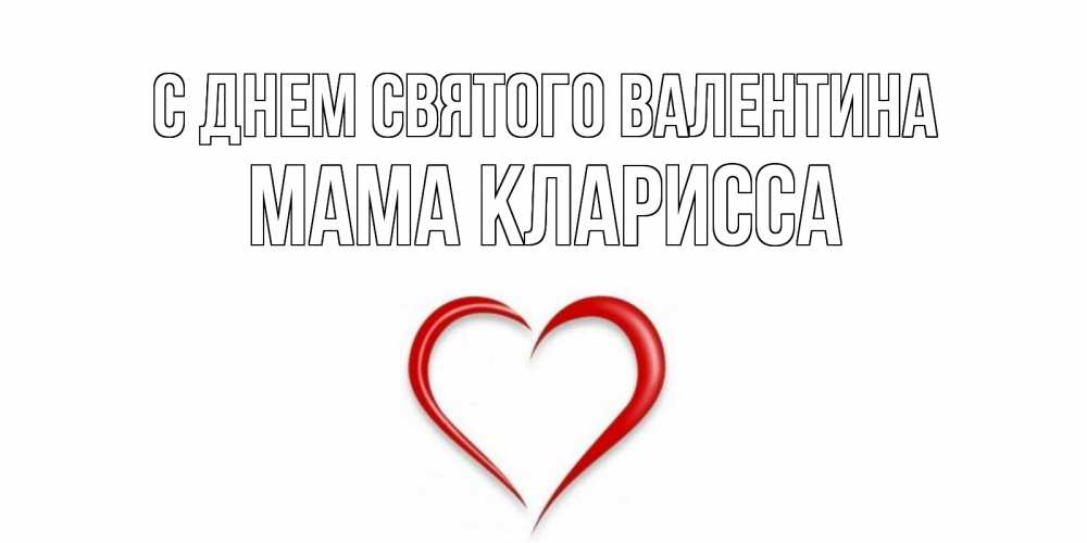 Открытка на каждый день с именем, Мама-Кларисса С днем Святого Валентина сердечко красное Прикольная открытка с пожеланием онлайн скачать бесплатно 
